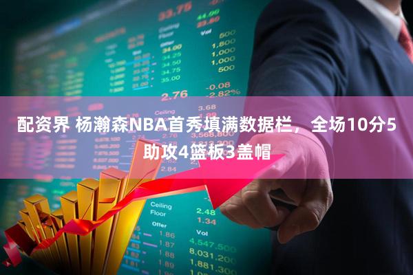 配资界 杨瀚森NBA首秀填满数据栏，全场10分5助攻4篮板3盖帽